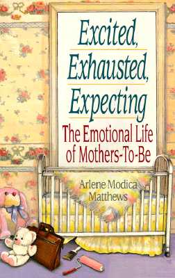 Excited, exhausted, expecting: the emotional life of mothers Matthews, Arlene M.