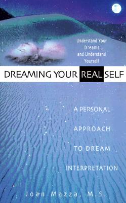 Dreaming Your Real Self: A Personal Approach To Dream Interpretation