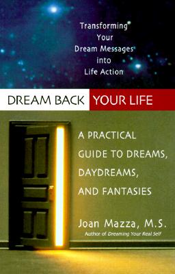 Dream Back Your Life: A Practical Guide to Dreams, Daydreams, and Fantasies