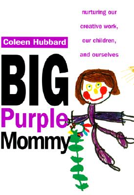 Image for Big Purple Mommy: Nurturing Our Creative Work, Our Children, and Ourselves
