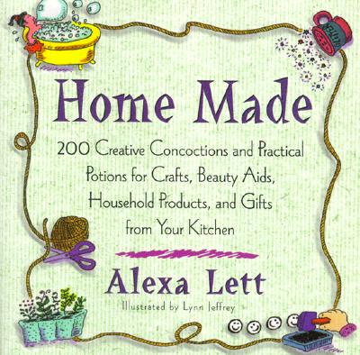 Home Made: 200 creat Concoctions Pratical Potions for Crafts Beauty Aids Household Products