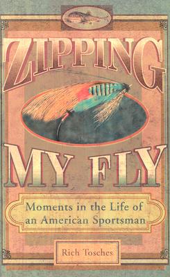 Zipping My Fly: Moments in the Life of an American Sportsman