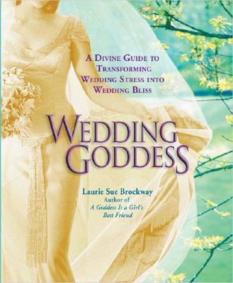 Wedding Goddess: A Divine Guide to Transforming Wedding Stress into Wedding Bliss