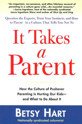 Image for It Takes a Parent: How the Culture of Pushover Parenting Is Hurting Our Children-and What to DoAbout it