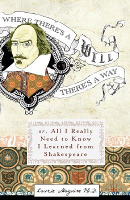 WHERE THERE'S A WILL THERE'S A WAY - OR, ALL I REALLY NEED TO KNOW I LEARNED FROM SHAKESPEARE