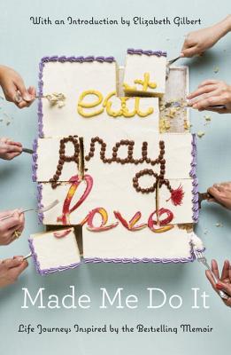 Image for Eat Pray Love Made Me Do It: Life Journeys Inspired by the Bestselling Memoir