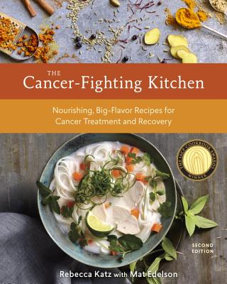 Cancer-Fighting Kitchen, Second Edition: Nourishing, Big-Flavor Recipes for Cancer Treatment and Recovery [A Cookbook] (Revised)