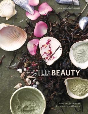 Image for Wild Beauty: Wisdom & Recipes for Natural Self-Care