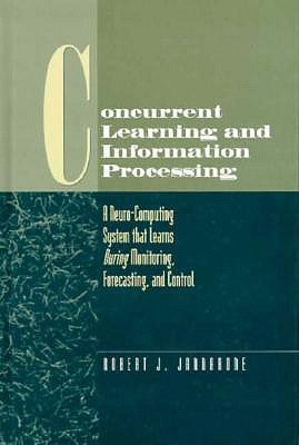 Concurrent Learning and Information Processing A Neuro-Computing System that Learns During Monitoring, Forecasting, and Control