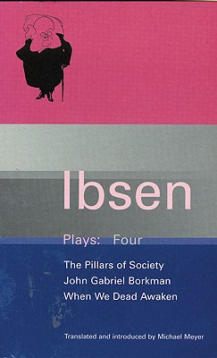 Ibsen Plays: 4: John Gabriel Borkman; Pillars of Society; When We Dead Awaken (World Classics)