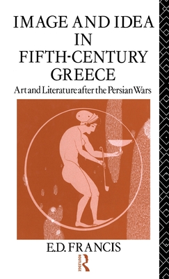 IMAGE AND IDEA IN FIFTH CENTURY GREECE; Art and Literature after the Persian Wars