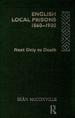 English Local Prisons, 1860-1900: Next Only to Death