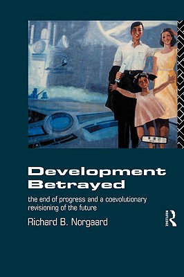 Development Betrayed: The End of Progress and a Co-Evolutionary Revisioning of the Future