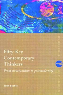 Image for Fifty Key Contemporary Thinkers: From Structuralism to Postmodernity (Routledge Key Guides)