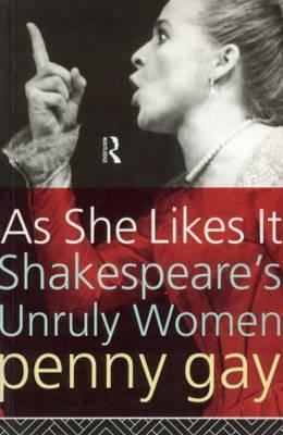 As She Likes It: Shakespeare's Unruly Women (Gender in Performance)