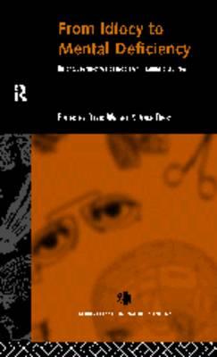 From Idiocy to Mental Deficiency. Historical Perspectives on People with Learning Disabilities (Studies in the Social History of Medicine)