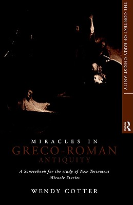 Miracles in Greco-Roman Antiquity: A Sourcebook for the Study of New Testament Miracle Stories (The Context of Early Christianity, 1)