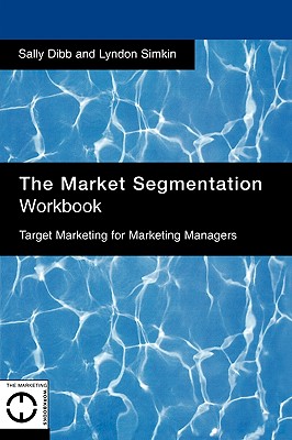 The Market Segmentation Workbook: Target Marketing for Marketing Managers (Marketing Workbooks)