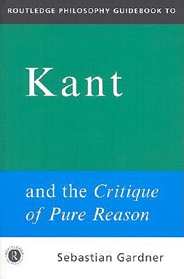 Routledge Philosophy GuideBook to Kant and the Critique of Pure Reason