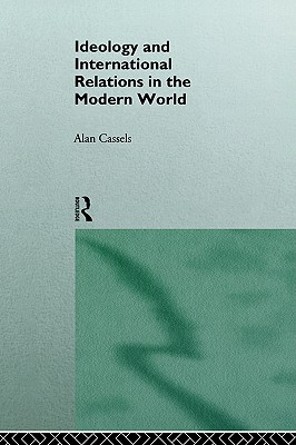 Ideology and International Relations in the Modern World (The New International History)