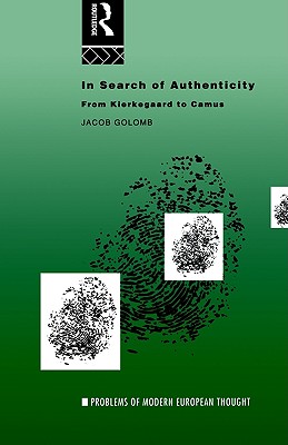 In Search of Authenticity: Existentialism from Kierkegaard to Camus (Problems of Modern European Thought)