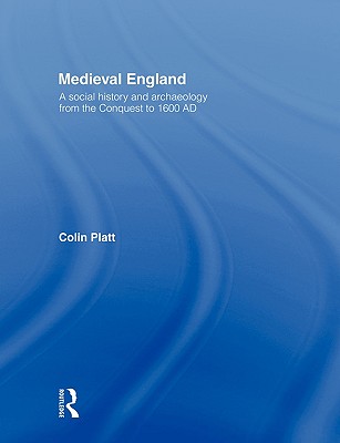 Medieval England A Social History and Archaeology from the Conquest to 1600 AD