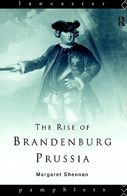 Image for The Rise of Brandenburg-Prussia, 1618-1740 (Lancaster Pamphlets) The Rise of Brandenburg-Prussia, 1618-1740 (Lancaster Pamphlets)
