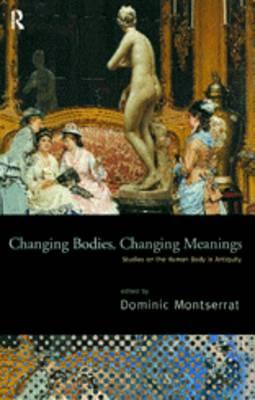 Image for Changing Bodies, Changing Meanings: Studies on the Human Body in Antiquity