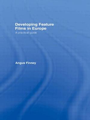 Developing Feature Films in Europe: A Practical Guide (Blueprint: Media Business School S)