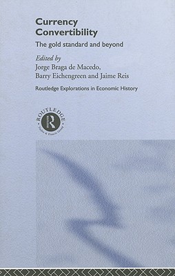 Currency Convertibility: The Gold Standard and Beyond (Routledge Explorations in Economic History)
