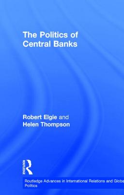 The Politics of Central Banks (Routledge Advances in International Relations and Global Politics)
