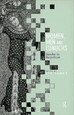 Image for Women, Men and Eunuchs: Gender in Byzantium