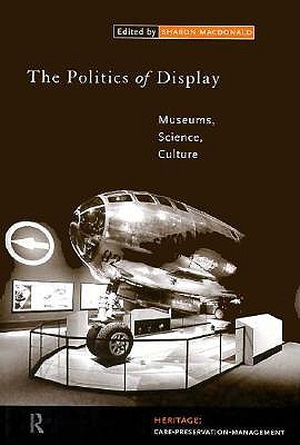 The Politics of Display: Museums, Science, Culture (Heritage: Care-Preservation-Management)