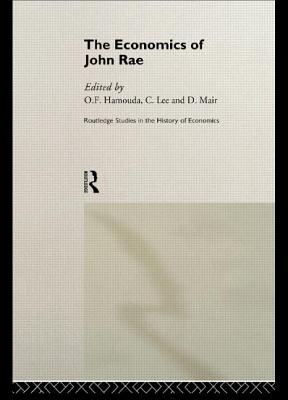 The Economics of John Rae (Routledge Studies in the History of Economics)