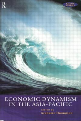 Economic Dynamism in the Asia-Pacific: The Growth of Integration and Competitiveness (Pacific Studies)