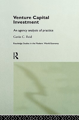 Venture Capital Investment: An Agency Analysis of UK Practice (Routledge Studies in the Modern World Economy)