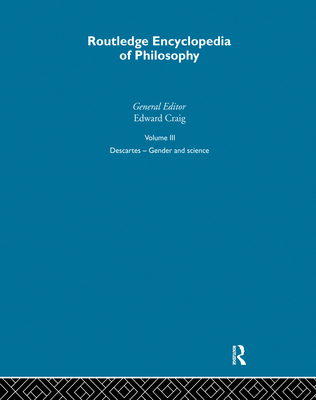 Routledge Encyclopedia of Philosophy, Vol. 3: Descartes - Gender and Science