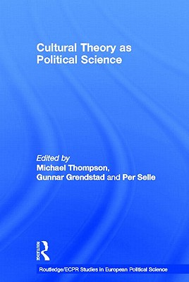 Cultural Theory As Political Science (Routledge/ECPR Studies in European Political Science; 11)