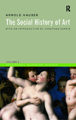 The Social History of Art, Volume II: Renaissance, Mannerism, Baroque