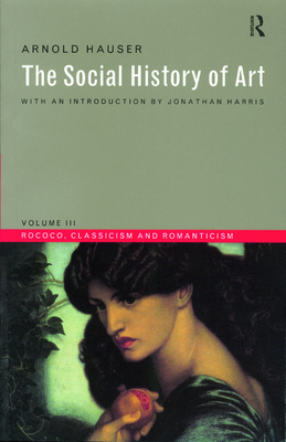 The Social History of Art, Vol. 3: Rococo, Classicism and Romanticism