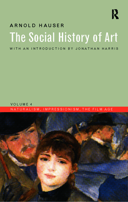 The Social History of Art, Volume IV: Naturalism, Impressionism, The Film Age