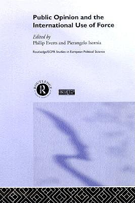 Public Opinion and the International Use of Force (Routledge/ECPR Studies in European Political Science)