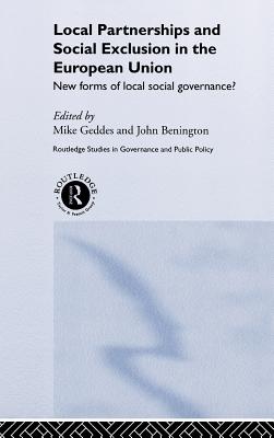 Local Partnership and Social Exclusion in the European Union: New Forms of Local Social Governance: 5 (Routledge Studies in Governance and Public Policy) [Hardcover] Benington, John and Geddes, Mike
