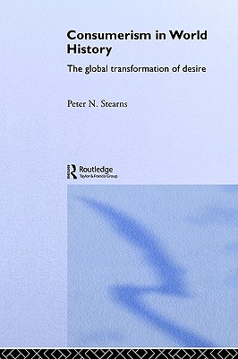 Consumerism in World History: The Global Transformation of Desire (Themes in World History)