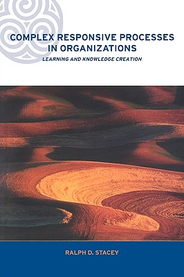 Complex Responsive Processes in Organizations: Learning and Knowledge Creation (Complexity and Emergence in Organizations)