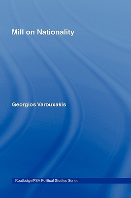 Mill on Nationality (Routledge/PSA Political Studies Series)