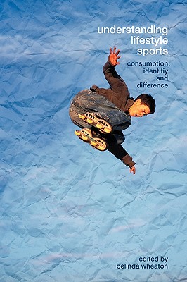 Understanding Lifestyle Sport (Routledge Critical Studies in Sport)