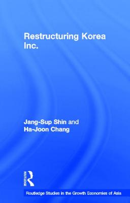 Restructuring 'Korea Inc.': Financial Crisis, Corporate Reform, and Institutional Transition (Routledge Studies in the Growth Economies of Asia)