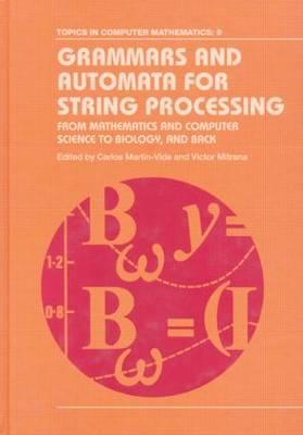 Image for Grammars and Automata for String Processing. from Mathematics and Computer Science to Biology, and Back (Topics in Computer Mathematics 9) Grammars and Automata for String Processing. from Mathematics and Computer Science to Biology, and Back (Topics in Computer Mathematics 9)
