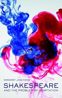 Image for Shakespeare and the problem of adaptation Shakespeare and the problem of adaptation